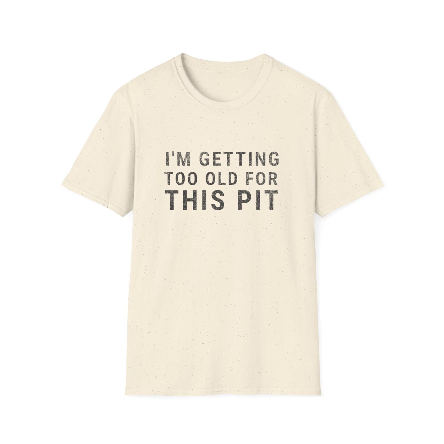 Too Old For This Pit T-Shirt