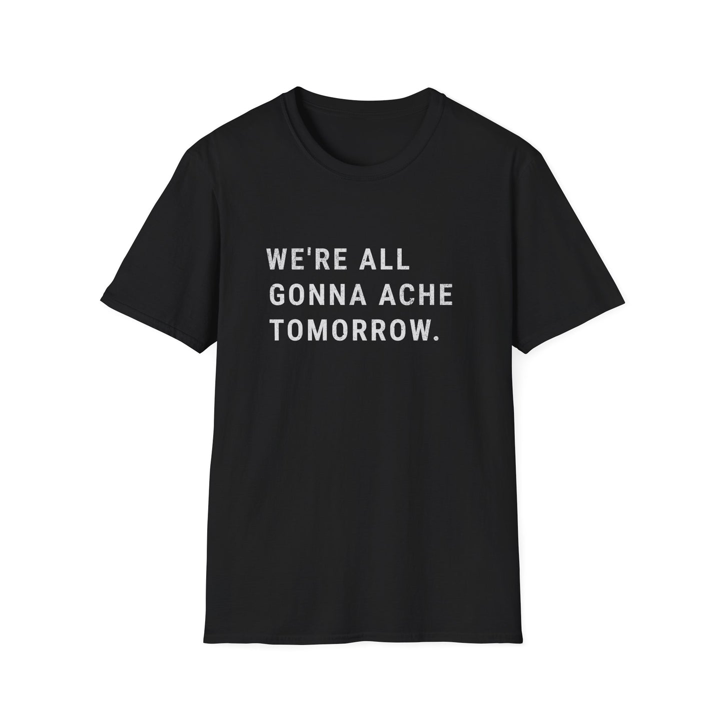 We're All Gonna Ache Tomorrow T-Shirt