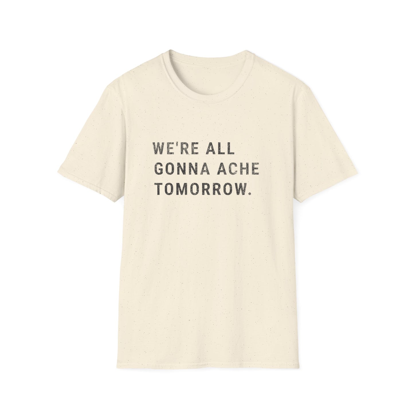 We're All Gonna Ache Tomorrow T-Shirt