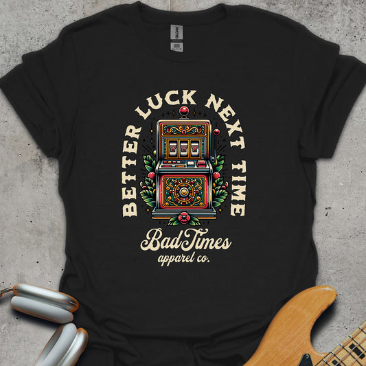 Better Luck Next Time T-Shirt