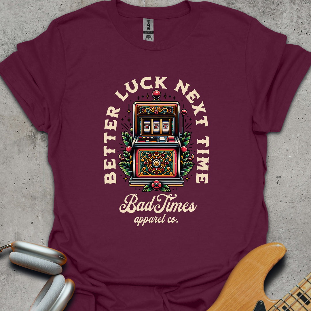 Better Luck Next Time T-Shirt