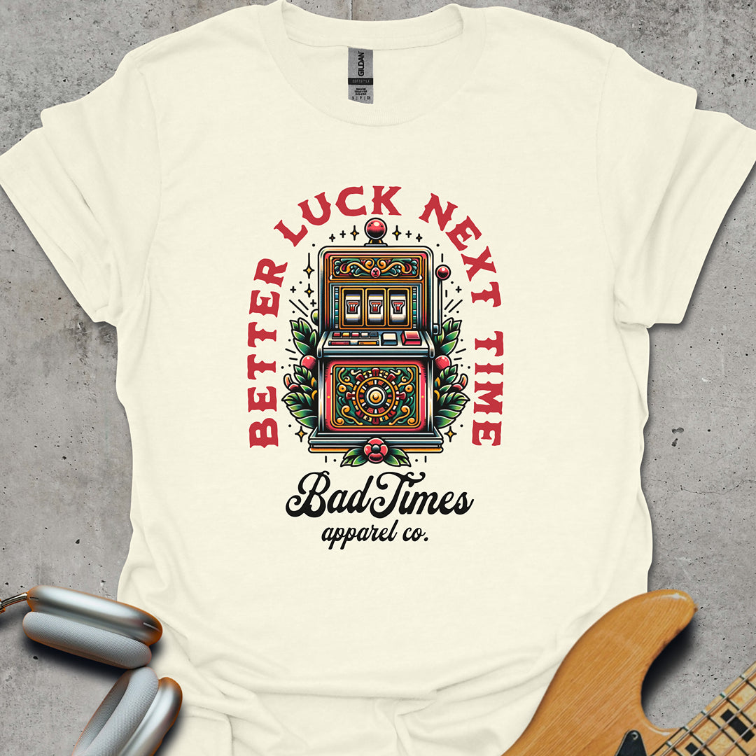 Better Luck Next Time T-Shirt