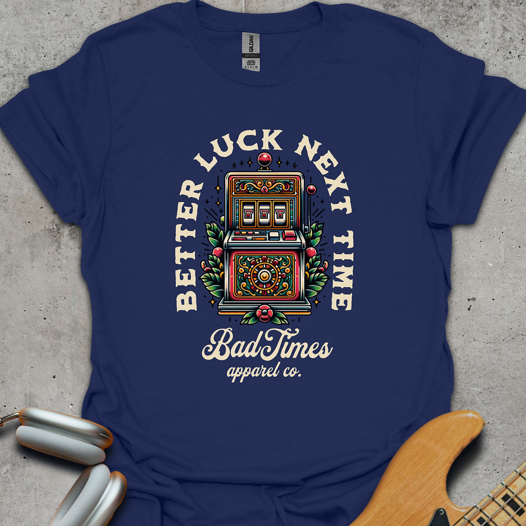 Better Luck Next Time T-Shirt
