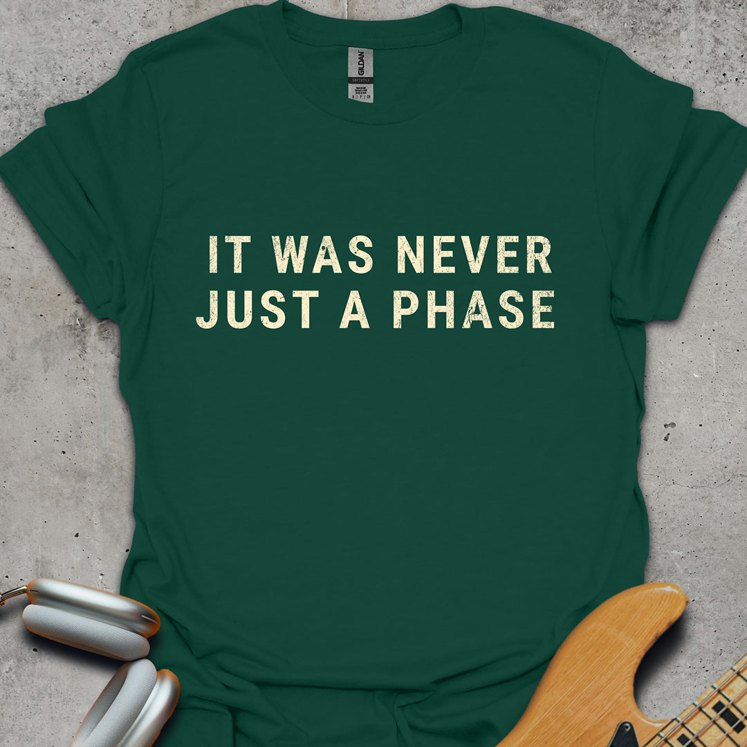 It Was Never Just A Phase T-Shirt