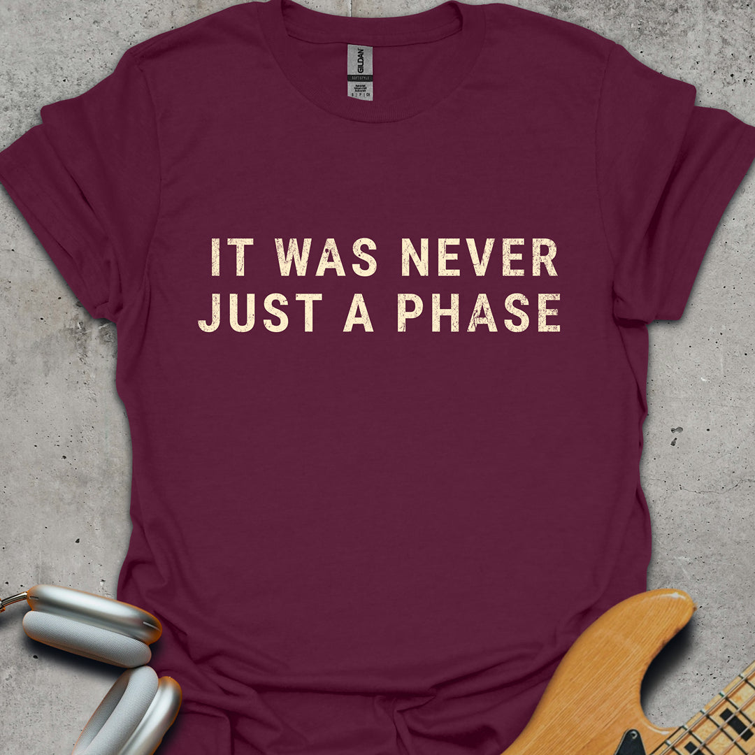 It Was Never Just A Phase T-Shirt