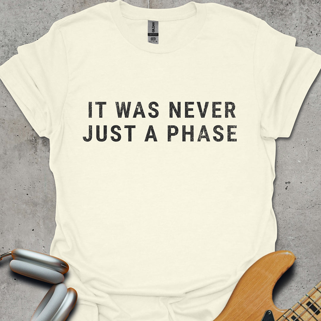 It Was Never Just A Phase T-Shirt