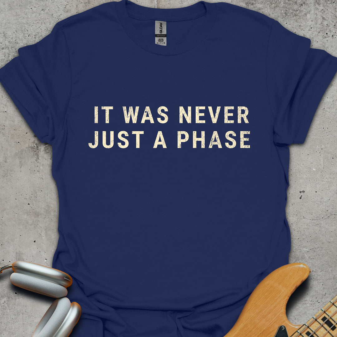 It Was Never Just A Phase T-Shirt