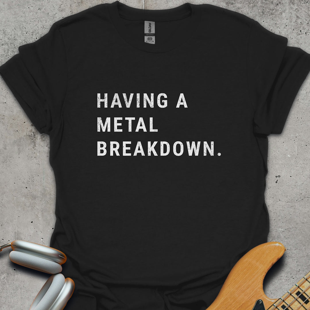 Having A Metal Breakdown T-Shirt