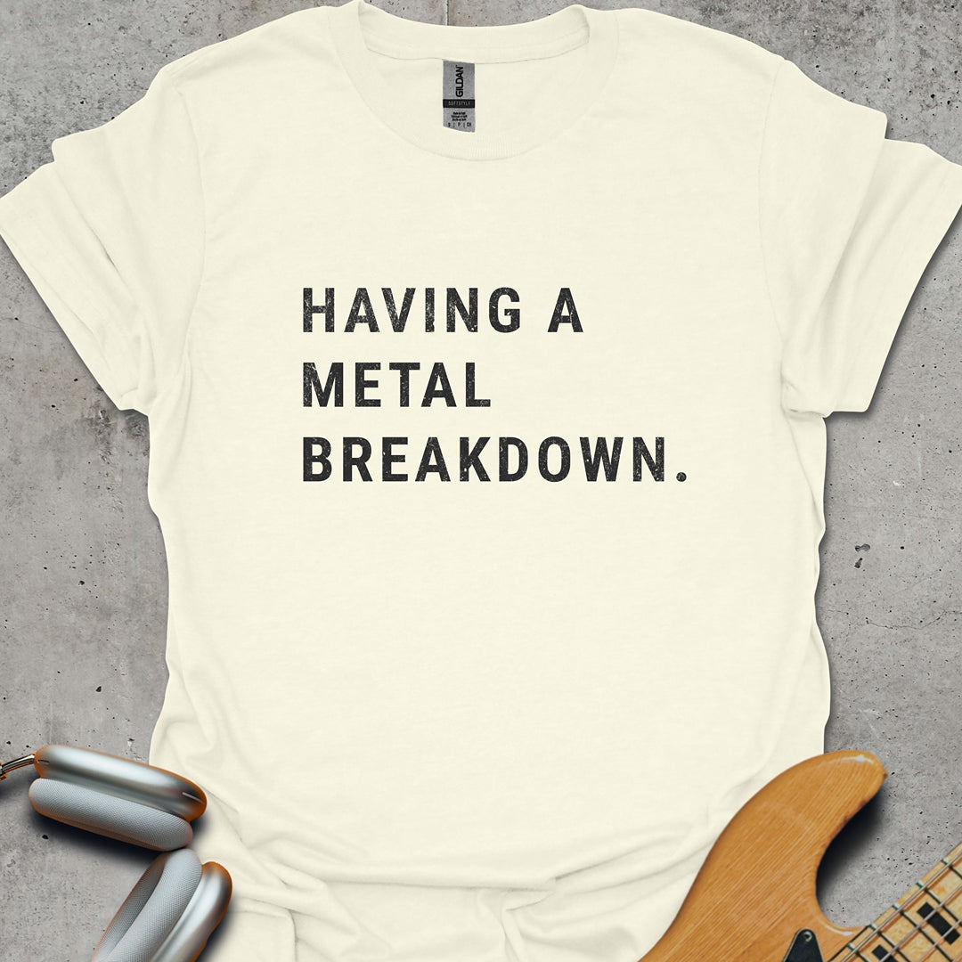 Having A Metal Breakdown T-Shirt