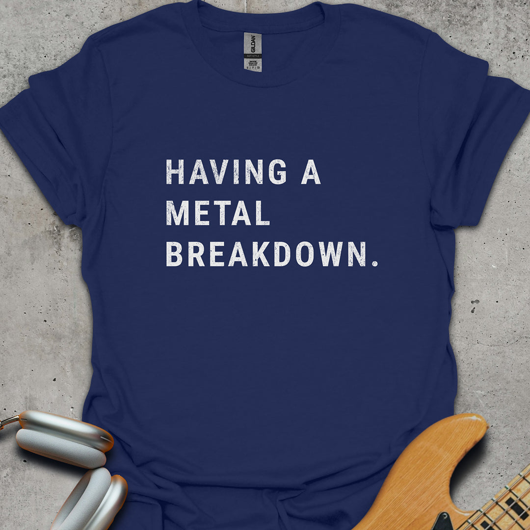 Having A Metal Breakdown T-Shirt