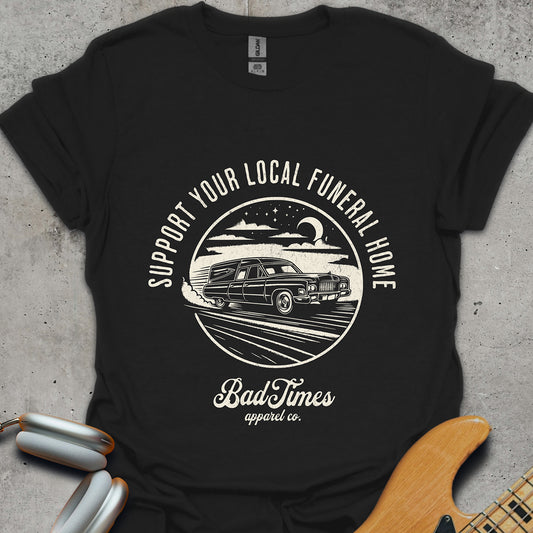 Support Your Local Funeral Home T-Shirt