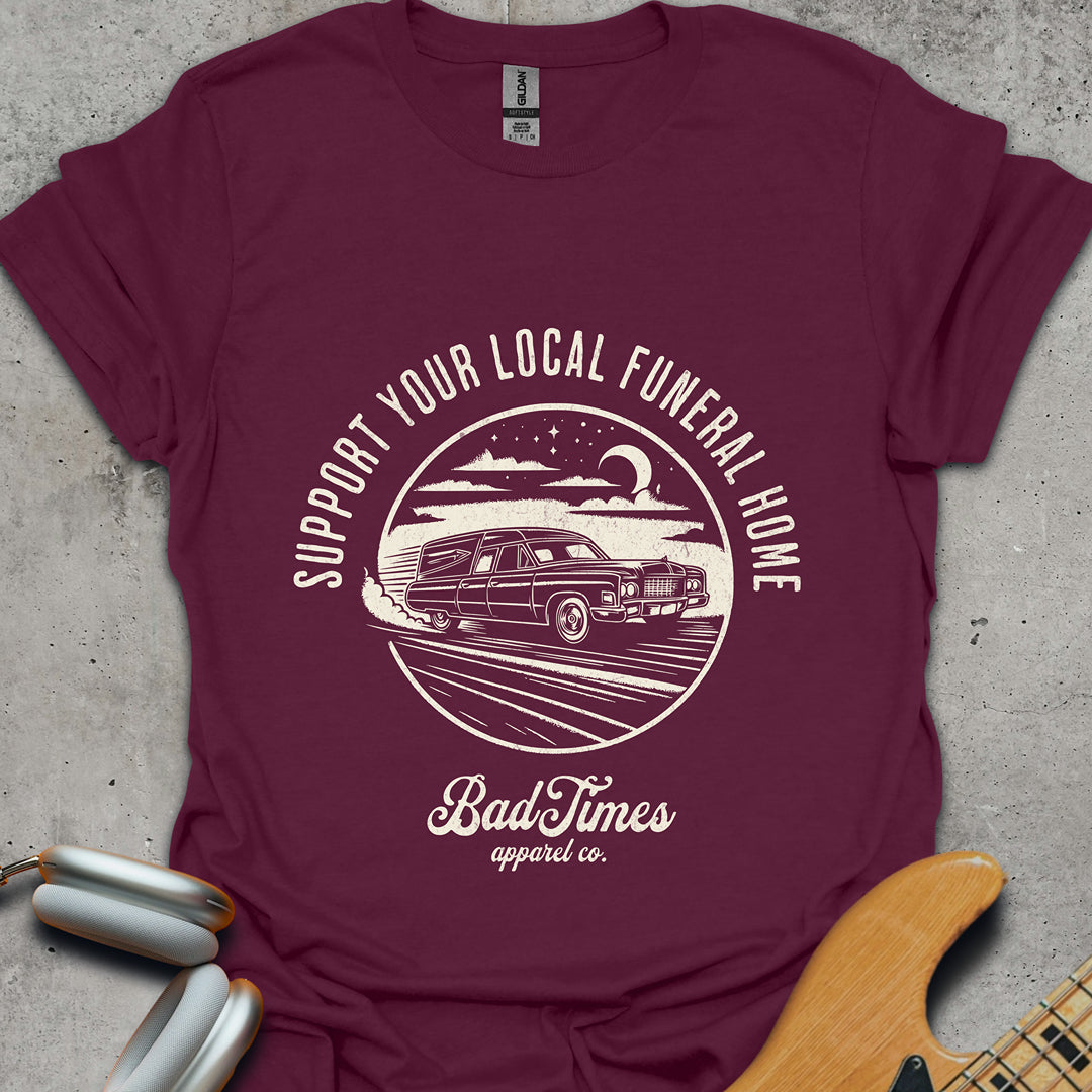 Support Your Local Funeral Home T-Shirt